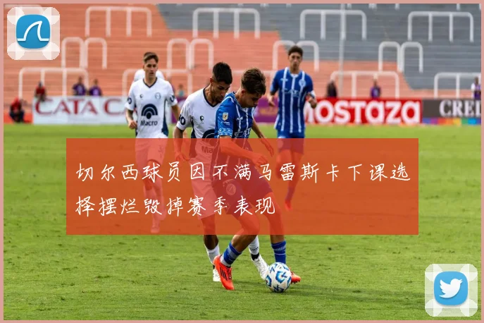 切尔西球员因不满马雷斯卡下课选择摆烂毁掉赛季表现