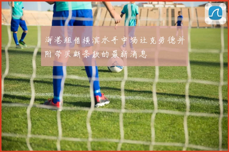 海港租借横滨水手中场让克劳德并附带买断条款的最新消息