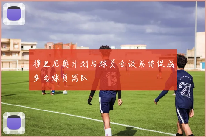 穆里尼奥计划与球员会谈或将促成多名球员离队