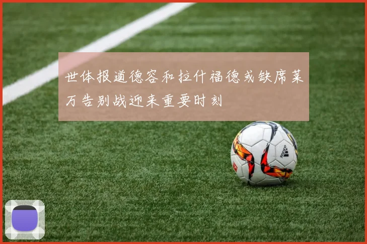 世体报道德容和拉什福德或缺席莱万告别战迎来重要时刻